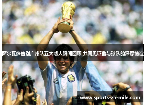 萨尔瓦多告别广州队五大感人瞬间回顾 共同见证他与球队的深厚情谊 萨尔瓦多告别广州队五大感人瞬间回顾 共同见证他与球队的深厚情谊