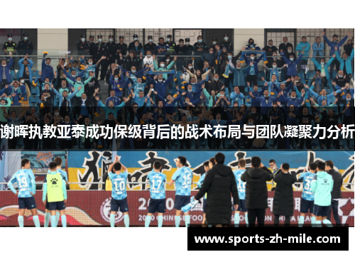 谢晖执教亚泰成功保级背后的战术布局与团队凝聚力分析