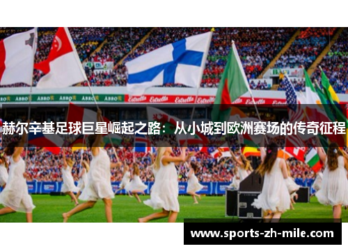 赫尔辛基足球巨星崛起之路：从小城到欧洲赛场的传奇征程