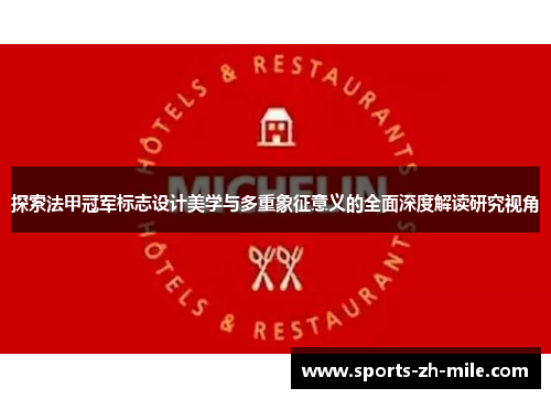 探索法甲冠军标志设计美学与多重象征意义的全面深度解读研究视角 探索法甲冠军标志设计美学与多重象征意义的全面深度解读研究视角