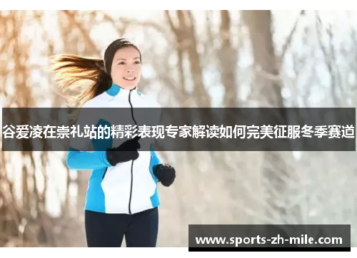 谷爱凌在崇礼站的精彩表现专家解读如何完美征服冬季赛道