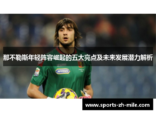那不勒斯年轻阵容崛起的五大亮点及未来发展潜力解析