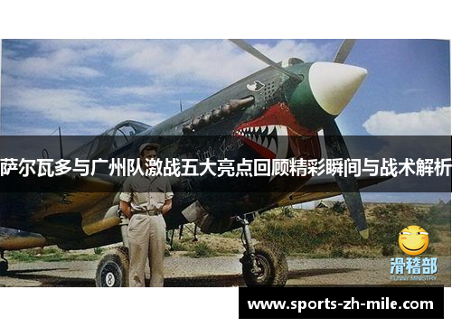 萨尔瓦多与广州队激战五大亮点回顾精彩瞬间与战术解析 萨尔瓦多与广州队激战五大亮点回顾精彩瞬间与战术解析