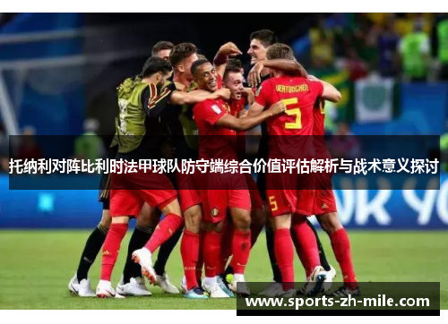 托纳利对阵比利时法甲球队防守端综合价值评估解析与战术意义探讨