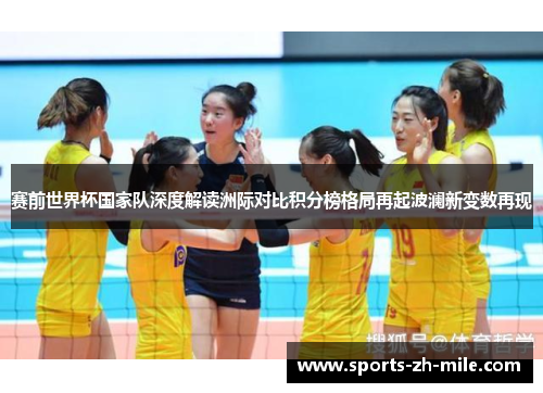 赛前世界杯国家队深度解读洲际对比积分榜格局再起波澜新变数再现