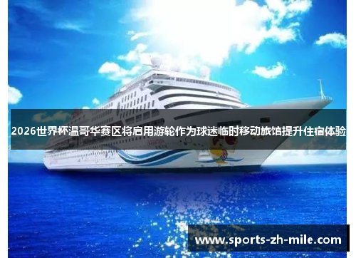 2026世界杯温哥华赛区将启用游轮作为球迷临时移动旅馆提升住宿体验 2026世界杯温哥华赛区将启用游轮作为球迷临时移动旅馆提升住宿体验