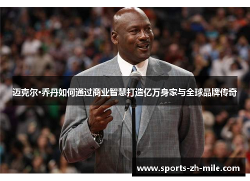迈克尔·乔丹如何通过商业智慧打造亿万身家与全球品牌传奇