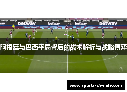 阿根廷与巴西平局背后的战术解析与战略博弈